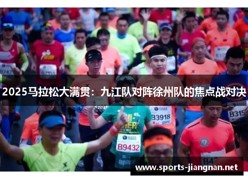 2025马拉松大满贯：九江队对阵徐州队的焦点战对决