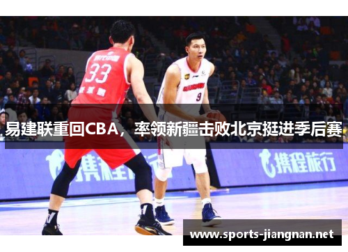 易建联重回CBA，率领新疆击败北京挺进季后赛